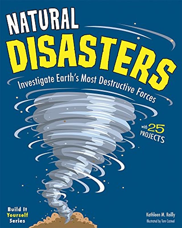 Natural Disasters: Investigate the World's Most Destructive Forces with 25 Projects: Investigate the Earth's Most Destructive Forces with 25 Projects (Build It Yourself)