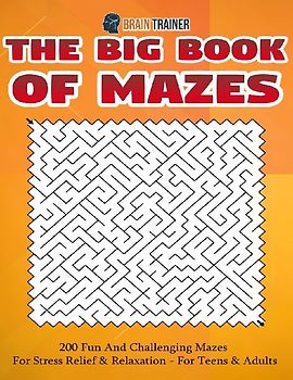 The Big Book Of Mazes 200 Fun And Challenging Mazes For Stress Relief & Relaxation - For Teens & Adults