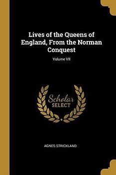 Lives of the Queens of England, From the Norman Conquest; Volume VII