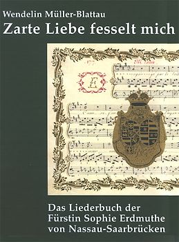 Zarte Liebe fesselt mich – Das Liederbuch der Fürstin Sophie Erdmuthe von Nassau-Saarbrücken