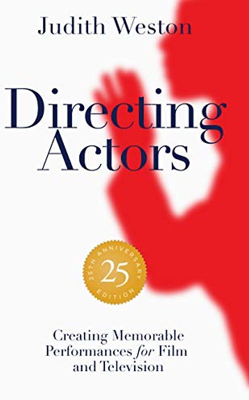 Directing Actors: Memorable Performances for Film and Television: 25th Anniversary Edition: Creating Memorable Performances for Film and Television