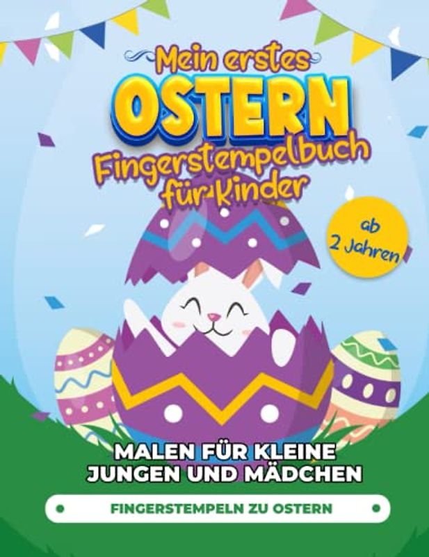 Mein erstes Ostern Fingerstempelbuch für Kinder ab 2 Jahren: Fingerstempeln für Kinder ab 2 Jahren! - Basteln und Malen für kleine Jungen und Mädchen