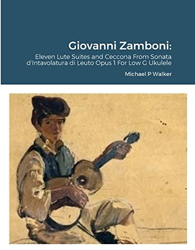 Giovanni Zamboni: Eleven Lute Suites and Ceccona From Sonata d'Intavolatura di Leuto Opus 1 For Low G Ukulele