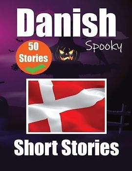 50 Short Spooky Storiеs in Danish A Bilingual Journеy in English and Danish: Haunted Tales in English and Danish Learn Danish Language Thr