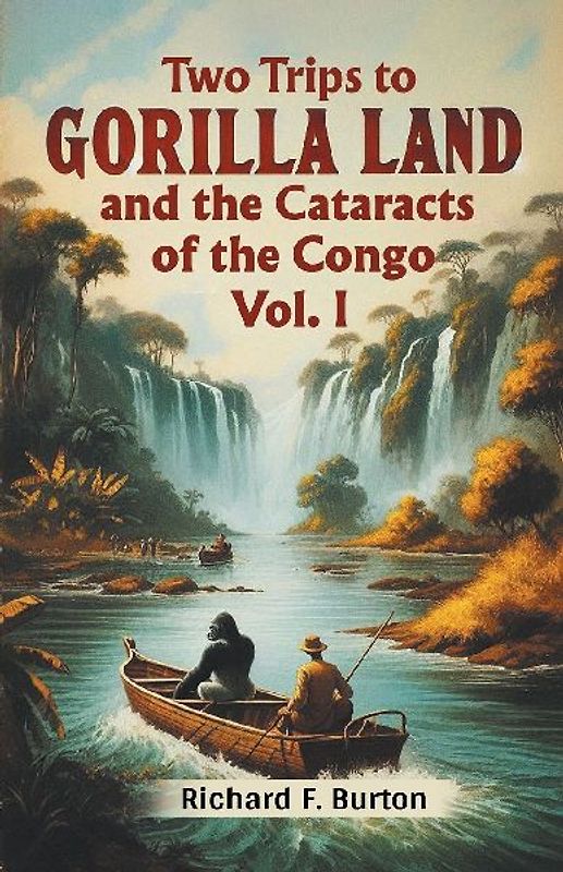 Two Trips To Gorilla Land And The Cataracts Of The Congo Vol. I