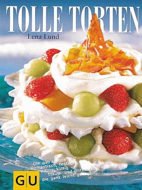 Tolle Torten. Die gab's noch nie! Romantisch, festlich, witzig, kultig - Traum- und Blitztorten, die ganz leicht gelingen