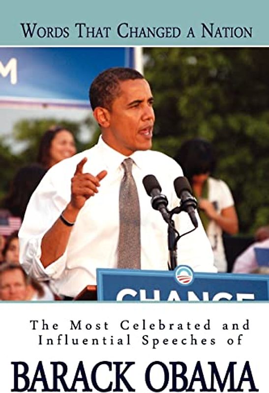 Words That Changed A Nation: The Most Celebrated and Influential Speeches of Barack Obama