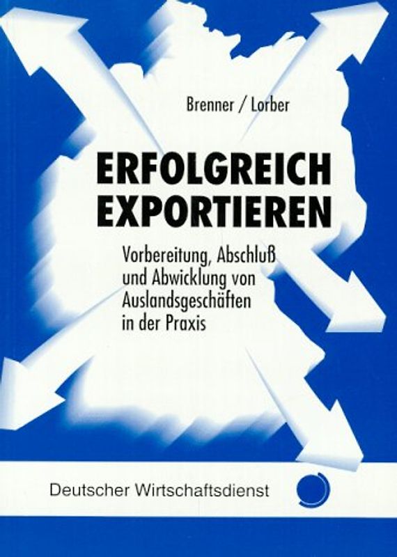 Erfolgreich exportieren. Vorbereitung, Abschluss und Abwicklung von Auslandsgeschäften in der Praxis