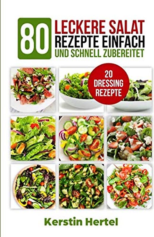 Salate: 80 leckere Salat Rezepte einfach und schnell zubereitet + 20 Salat Dressings, vegetarisch,Low Carb Rezeptideen