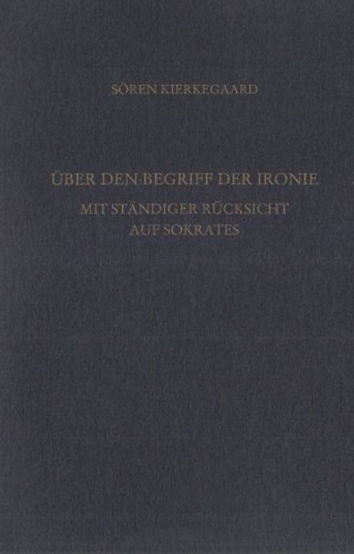 Gesammelte Werke und Tagebücher / Über den Begriff der Ironie mit ständiger Rücksicht auf Sokrates
