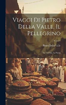 Viaggi Di Pietro Della Valle, Il Pellegrino: La Turchia. La Persia; Series 1