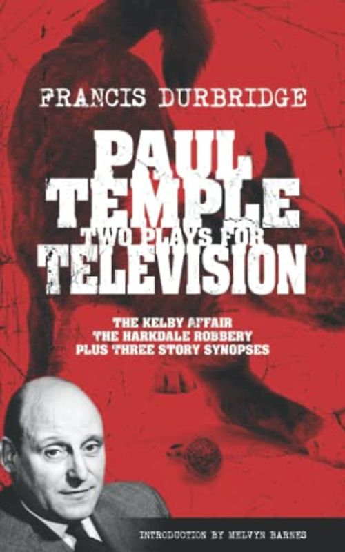 Paul Temple: Two Plays For Television (The Kelby Affair, The Harkdale Robbery plus three story synopses)
