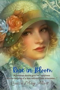 Rose in Bloom: “No woman should give her happiness into the keeping of a man without fixed principles...”