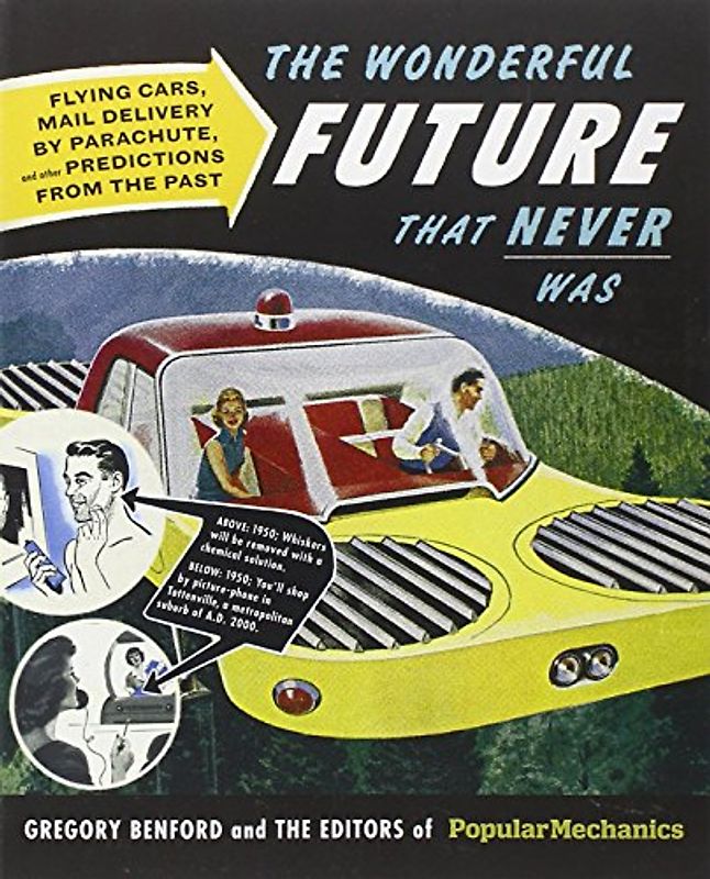 The Wonderful Future That Never Was: Flying Cars, Mail Delivery by Parachute, and Other Predictions from the Past (Popular Mechanics)