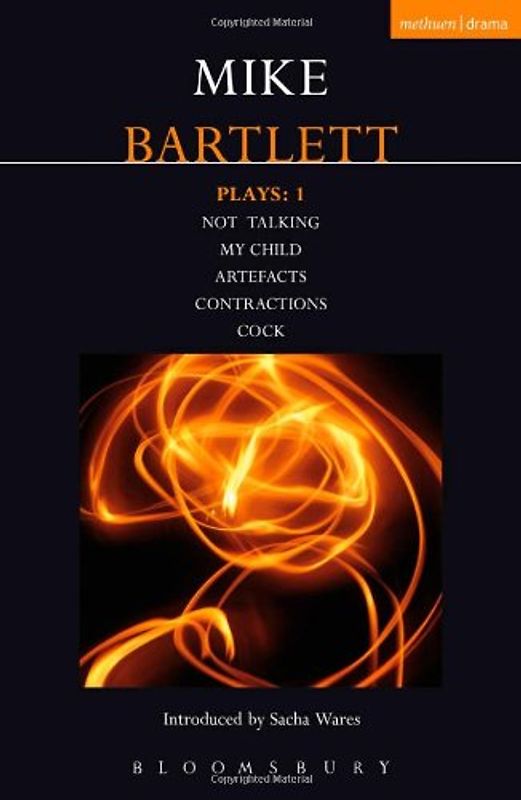 Bartlett Plays: 1: My Child, Contractions, Artefacts, Cock, Not Talking (Contemporary Dramatists) - Mike Bartlett