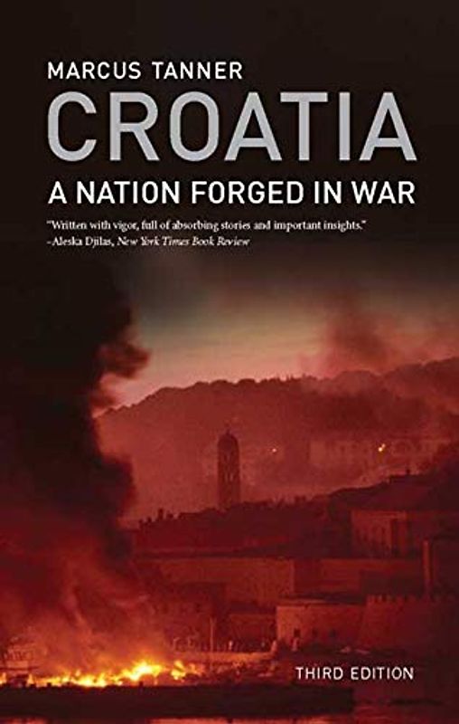 Croatia: A Nation Forged in War: A Nation Forged in War; Third Edition