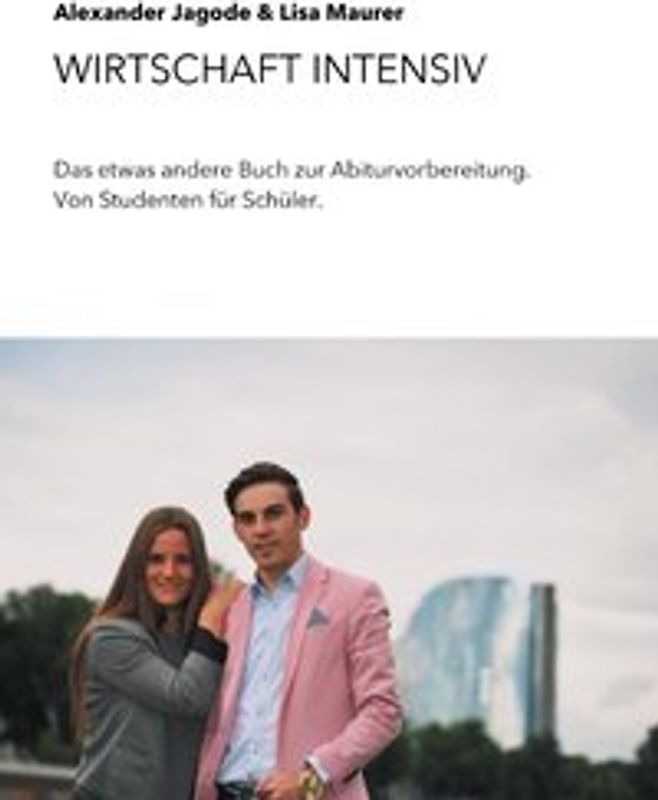 Wirtschaft intensiv. Das etwas andere Buch zur Abiturvorbereitung. Von Studenten, für Schüler.