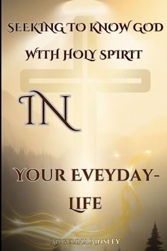 Seeking to Know God with Holy Spirit in Your Eveyday-Life: Bible Quotations and Values for each day