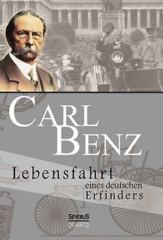 Carl Benz. Lebensfahrt eines deutschen Erfinders