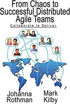 From Chaos to Successful Distributed Agile Teams: Collaborate to Deliver