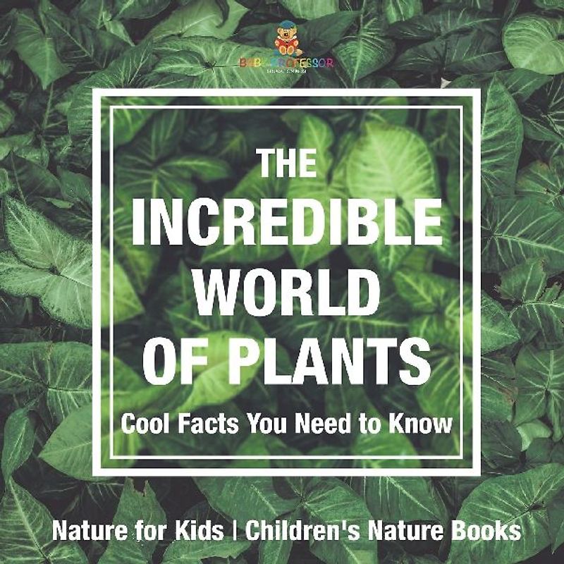 The Incredible World of Plants - Cool Facts You Need to Know - Nature for Kids | Children's Nature Books