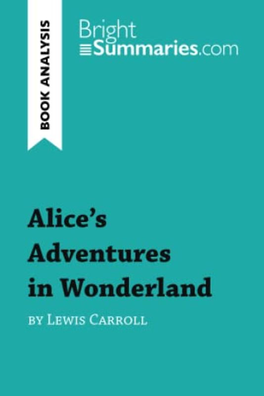 Alice's Adventures in Wonderland by Lewis Carroll (Book Analysis): Detailed Summary, Analysis and Reading Guide (BrightSummaries.com)