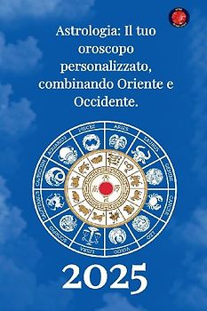 Astrologia Il tuo oroscopo  personalizzato, combinando  Oriente e Occidente 2025