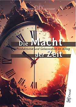 Die Macht der Zeit - Warum Zeit unser wertvollstes Gut ist