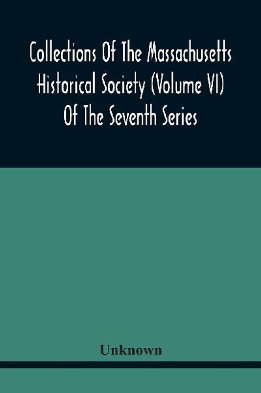 Collections Of The Massachusetts Historical Society (Volume Vi) Of The Seventh Series