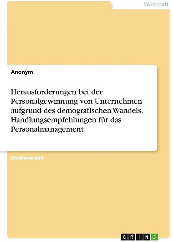 Herausforderungen bei der Personalgewinnung von Unternehmen aufgrund des demografischen Wandels. Handlungsempfehlungen für das Personalmanagement