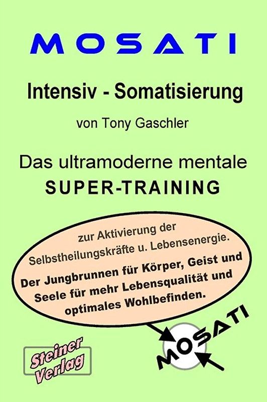 MOSATI Intensiv Somatisierung. Das ultramoderne mentale Super-Training zur Aktivierung der Selbstheilungskräfte u. Lebensenergie. Der Jungbrunnen für Körper, Geist und Seele für mehr Lebensqualität und optimales Wohlbefinden.