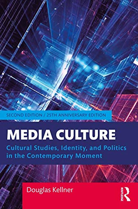 Media Culture: Cultural Studies, Identity and Politics in the Contemporary Moment, 25th Anniversary Edition