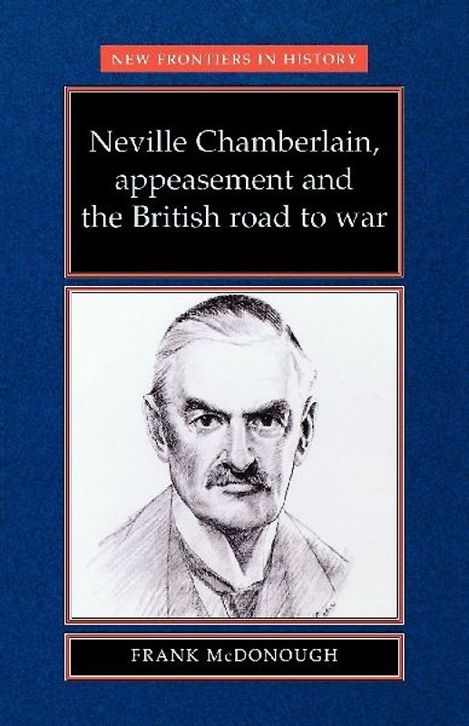 Neville Chamberlain, appeasement and the British road to war