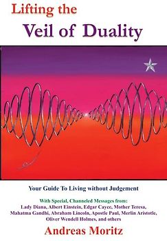 Lifting the Veil of Duality: Your Guide To Living without Judgement