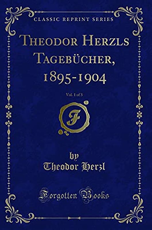 Theodor Herzls Tagebücher, 1895-1904, Vol. 1 of 3 (Classic Reprint)