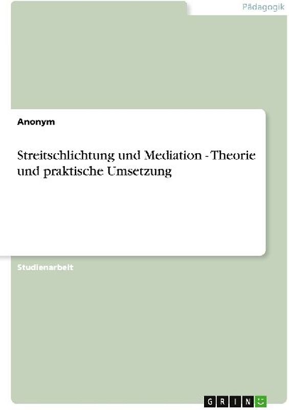 Streitschlichtung und Mediation  -  Theorie und praktische Umsetzung