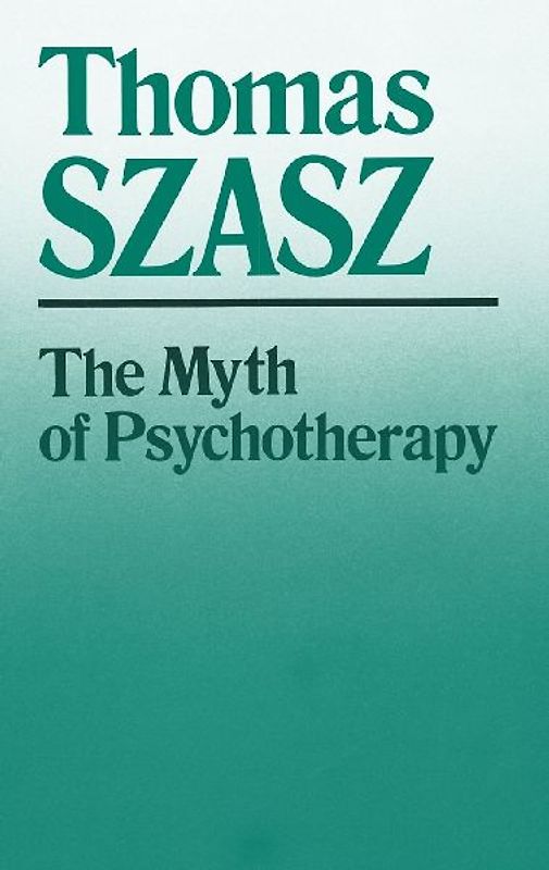 The Myth of Psychotherapy: Mental Healing as Religion, Rhetoric, and Repression - Szasz, Thomas
