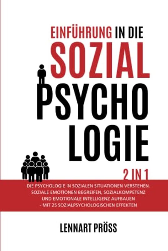 Einführung in die Sozialpsychologie - 2 in 1: Die Psychologie in sozialen Situationen verstehen. Soziale Emotionen begreifen, Sozialkompetenz und ... - mit 25 sozialpsychologischen Effekten