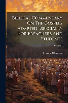 Biblical Commentary On The Gospels Adapted Especially For Preachers And Students