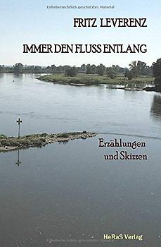Immer den Fluss entlang: Erzählungen und Skizzen