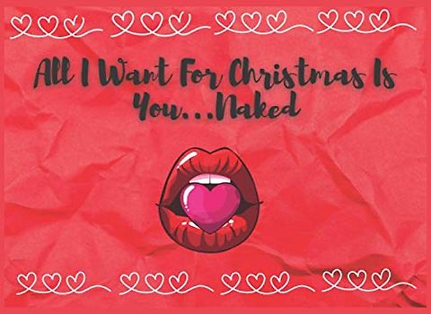 All I Want For Christmas Is You...Naked: Funny Coupon Book Of Love, For Sexy Christmas,Holiday,Gag Gift,Boyfriend,Husband,Couples
