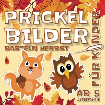 Prickelbilder Basteln Herbst: Bastelbuch für Kinder, Malen, Prickeln und Ausschneiden | Prickelset Vorlagen von Igel, Eule, Eichhörnchen, Fuchs | Prickelblock für Jungen und Mädchen ab 5 Jahren