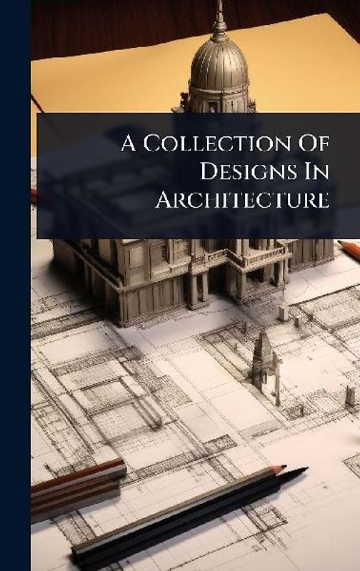 A Collection Of Designs In Architecture