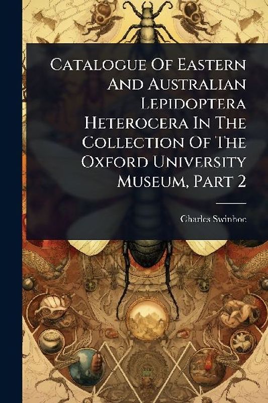 Catalogue Of Eastern And Australian Lepidoptera Heterocera In The Collection Of The Oxford University Museum, Part 2