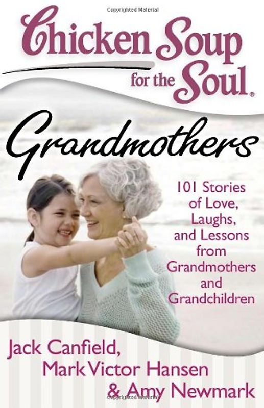Chicken Soup for the Soul: Grandmothers: 101 Stories of Love, Laughs, and Lessons from Grandmothers and Grandchildren (Chicken Soup for the Soul (Quality Paper)) - Jack Canfield