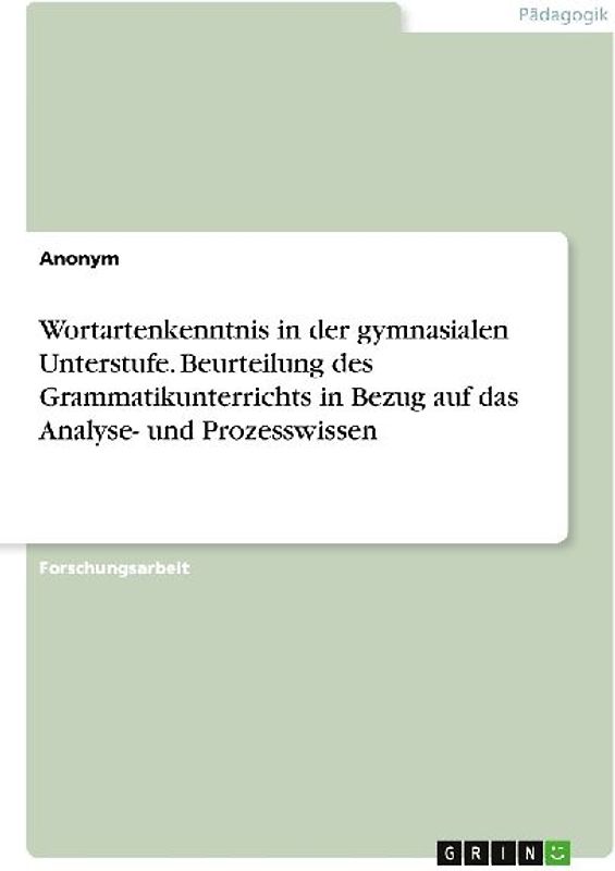 Wortartenkenntnis in der gymnasialen Unterstufe. Beurteilung des Grammatikunterrichts in Bezug auf das Analyse- und Prozesswissen