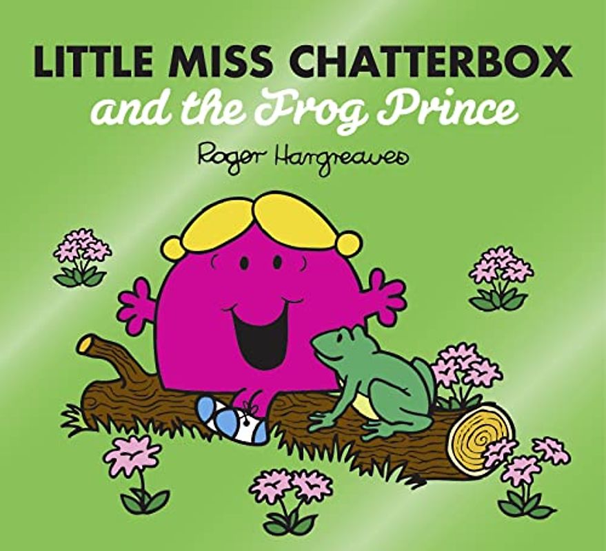 Little Miss Chatterbox and the Frog Prince: A funny children's book adaptation of the classic fairy tale story (Mr. Men & Little Miss Magic)