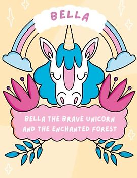 Bella the Brave Unicorn and the Enchanted Forest: Discover the Wonders of Friendship and Magic with Bella the Unicorn, age of 4 to 10 years old.