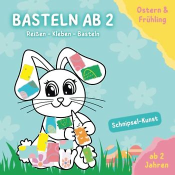 Basteln ab 2 Jahren: Reißen, Kleben, Basteln - Bastelbuch mit bunten Oster- und Frühlingsmotiven - Schnipsel-Kunst