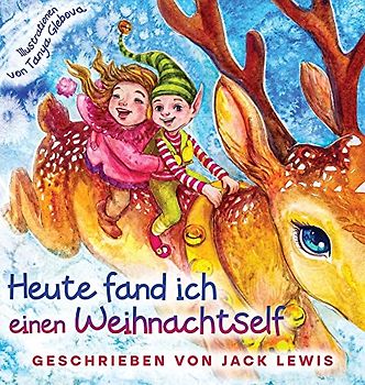 Heute fand ich einen Weihnachtself: Eine zauberhafte Weihnachtsgeschichte für Kinder über Freundschaft und die Kraft der Fantasie